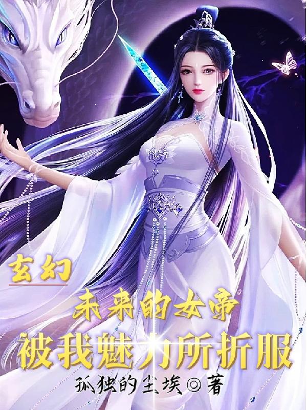 玄幻:未来的女帝被我魅力所折服了