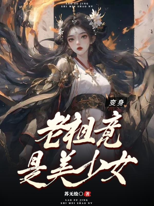 变身:老祖竟是美少女小说